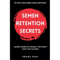 Semen Retention Secrets: Ancient Secrets of Celibacy They Don't Want You to Know - Paperback