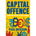 Capital Offence: Why Some Benefit at Your Expense - Paperback