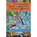 The Anatomy of Death: Notes from a Healer's Casebook - Paperback