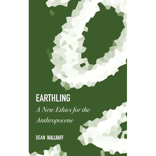 Earthling: A New Ethics for the Anthropocene - Hardcover