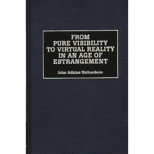 From Pure Visibility to Virtual Reality in an Age of Estrangement - Hardcover