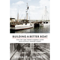 Building a Better Boat: How the Cape Island Longliner Saved Nova Scotia's Inshore Fishery - Paperback