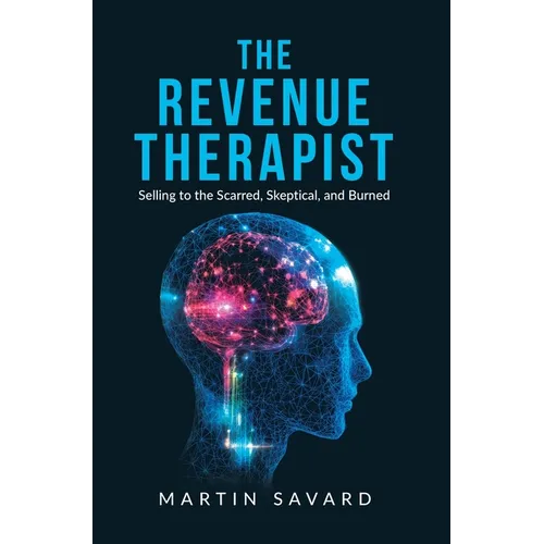 The Revenue Therapist: Selling to the Scarred, Skeptical, and Burned - Hardcover