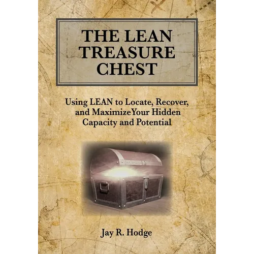 The Lean Treasure Chest: Using Lean to Locate, Recover, and Maximize Your Hidden Capacity and Potential - Paperback