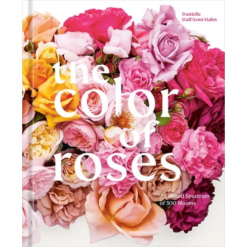 The Color of Roses: A Curated Spectrum of 300 Blooms - Hardcover