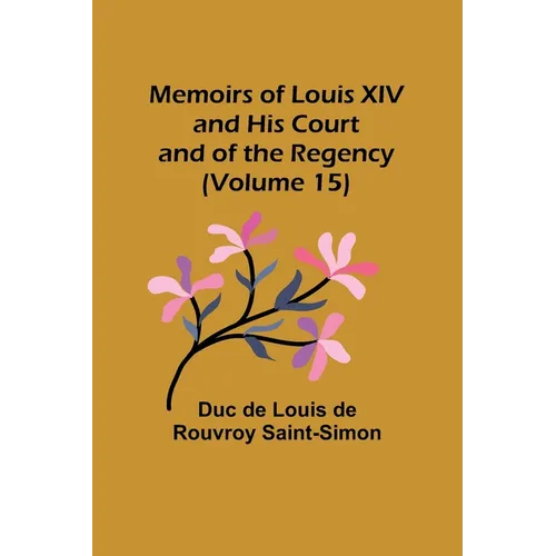Memoirs of Louis XIV and His Court and of the Regency (Volume 15) - Paperback