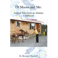 Of Moose and Me: Animal Tales from an Alaskan Childhood - Paperback