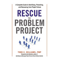 The Rescue the Problem Project: A Complete Guide to Identifying, Preventing, and Recovering from Project Failure - Paperback