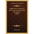 Syllabus Of A Course Of Six Lecture On The French Revolution (1896) - Paperback