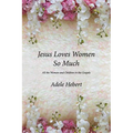 Jesus Loves Women So Much: All the Women and Children in the Gospels - Paperback