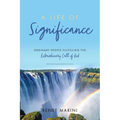 A Life of Significance: Ordinary People Fulfilling The Extraordinary Call of God - Paperback