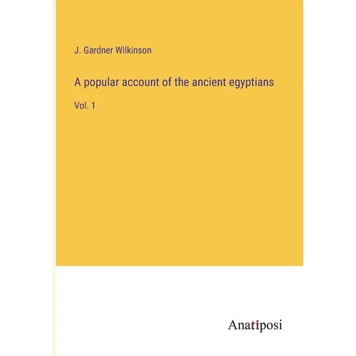 A popular account of the ancient egyptians: Vol. 1 - Paperback