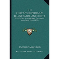 The New Cyclopedia Of Illustrative Anecdote: Religious And Moral, Original And Selected (1872) - Paperback