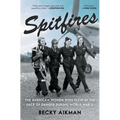 Spitfires: The American Women Who Flew in the Face of Danger During World War II - Hardcover