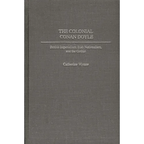 The Colonial Conan Doyle: British Imperialism, Irish Nationalism, and the Gothic - Hardcover