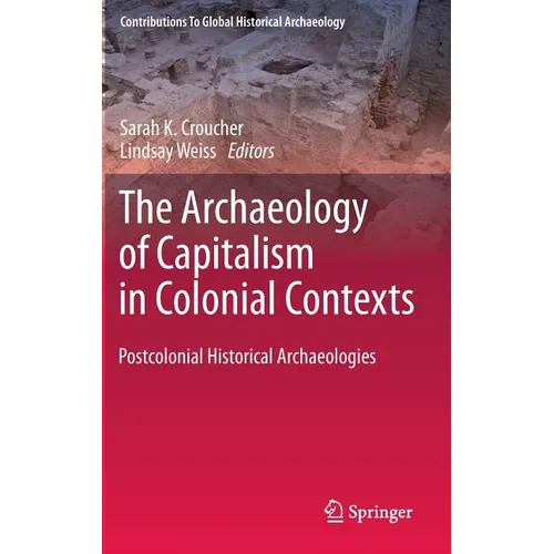 The Archaeology of Capitalism in Colonial Contexts: Postcolonial Historical Archaeologies - Hardcover