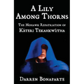 A Lily Among Thorns: The Mohawk Repatriation of Káteri Tekahkwí tha - Paperback