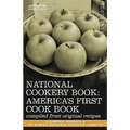 National Cookery Book: America's First Cook Book - Compiled from Original Receipts - Hardcover