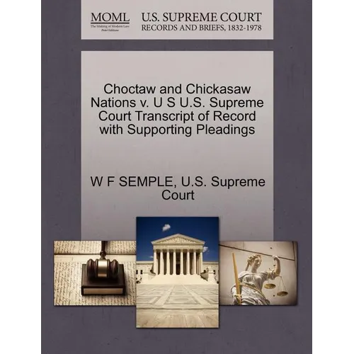 Choctaw and Chickasaw Nations V. U S U.S. Supreme Court Transcript of Record with Supporting Pleadings - Paperback