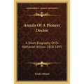 Annals Of A Pioneer Doctor: A Short Biography Of Dr. Nathaniel Allison 1818-1895: And The Story Of His Medical Practice In Frontier Missouri - Paperback