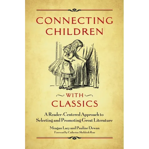 Connecting Children with Classics: A Reader-Centered Approach to Selecting and Promoting Great Literature - Paperback