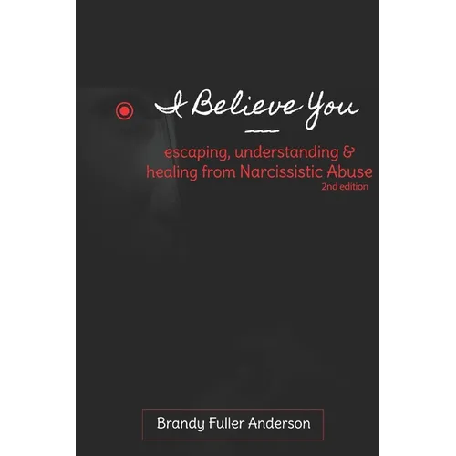 I Believe You: escaping, understanding & healing from narcissistic abuse: 2nd Edition - Paperback
