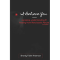 I Believe You: escaping, understanding & healing from narcissistic abuse: 2nd Edition - Paperback