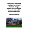 Foreclosure Investing, buying a Foreclosed Home in Oregon: How to buy a Foreclosed home for sale in OR Foreclosure Auctions - Paperback