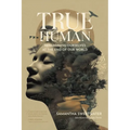 True Human: Reimagining Ourselves at the End of Our World - Paperback