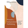 Women in Independent Publishing: A History of Unsung Innovators, 1953-1989 - Paperback
