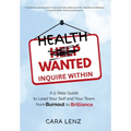 Health Wanted Inquire Within: A 5-Step Guide to Lead Your Self and Your Team from Burnout to Brilliance - Hardcover