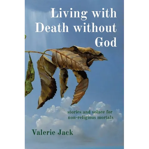 Living with Death without God: stories and solace for non-religious mortals - Paperback
