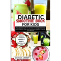 Diabetic Smoothie Recipes Book for Kids: The Ultimate Guide for Children to Manage Diabetes with 30 Quick, Easy, and Nutritious Diabetic-Friendly Frui - Paperback