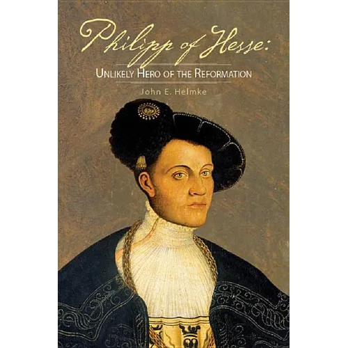 Philipp of Hesse: Unlikely Hero of the Reformation - Paperback
