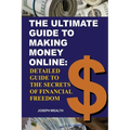 The Ultimate Guide To Making Money Online: Detailed Guide To The Secrets Of Financial Freedom - Paperback