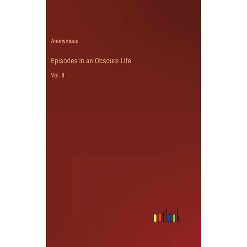 Episodes in an Obscure Life: Vol. II - Hardcover