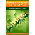 Trading Binary Options for Fun and Profit: A Guide for Speculators - Paperback