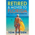 Retired & Moved to Florida: Old Age & Other Absurdities - Paperback
