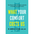 What Your Comfort Costs Us: How Women of Color Reimagine Leadership to Transform Workplace Culture - Paperback