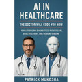 AI in Healthcare: The Doctor Will Code You Now - Paperback