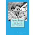 From Hero To Zero: How the Feds and a Mafia Wannabe Took a Good Man Down - Paperback