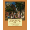 Whom God hath joined. NOVEL By: Arnold Bennett: (Original Version) - Paperback