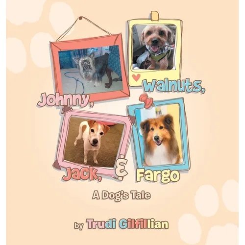 Johnny, Walnuts, Jack, & Fargo: A Dog's Tail - Hardcover