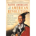 Native Americans in the American Revolution: How the War Divided, Devastated, and Transformed the Early American Indian World - Hardcover