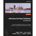 Atlassian DevOps Toolchain Cookbook: Recipes for building, automating, and managing applications with Jira, Bitbucket Pipelines, and more - Paperback