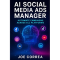 AI Social Media Ads Manager: Automate Campaigns Across All Platforms - Paperback