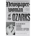 Newspaperwoman of the Ozarks: The Life and Times of Lucile Morris Upton - Paperback