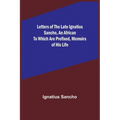 Letters of the Late Ignatius Sancho, an African To which are Prefixed, Memoirs of his Life - Paperback