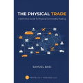 The Physical Trade: A Definitive Guide To Physical Commodity Trading: A - Paperback