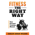 Fitness The Right Way: Your Personal Training Manual - Paperback